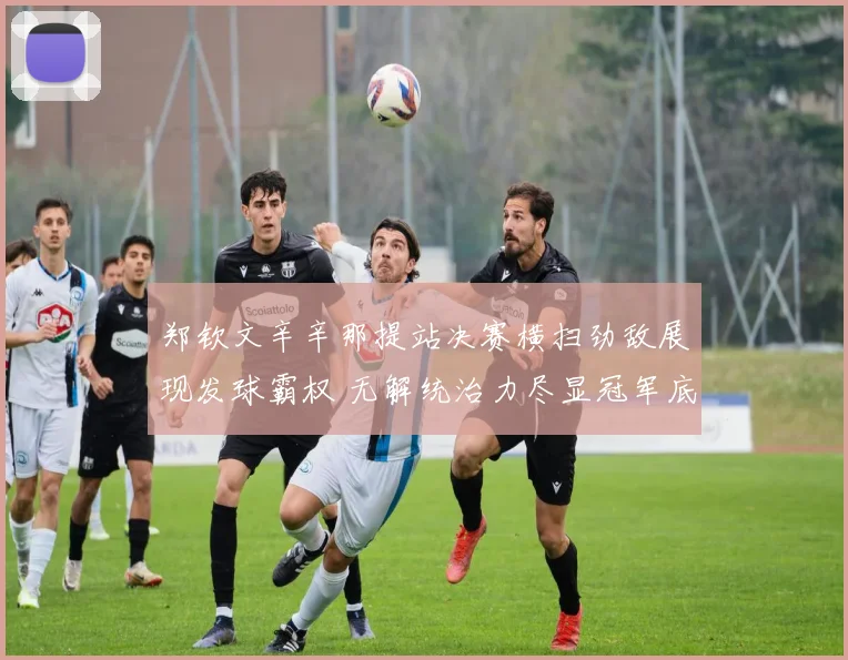 郑钦文辛辛那提站决赛横扫劲敌展现发球霸权 无解统治力尽显冠军底蕴