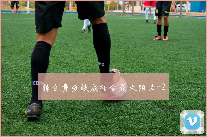 转会费分歧成转会最大阻力
