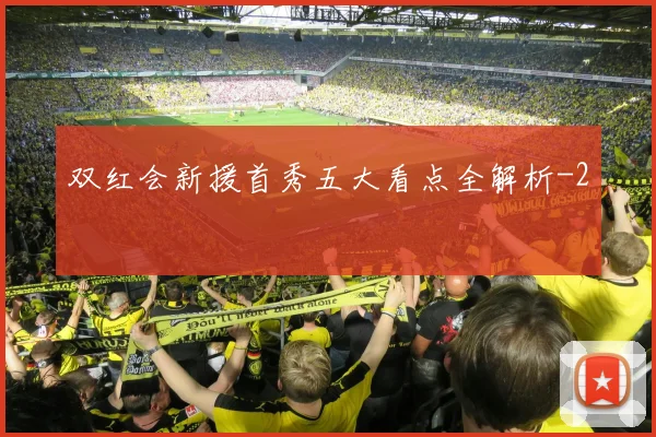 双红会新援首秀五大看点全解析